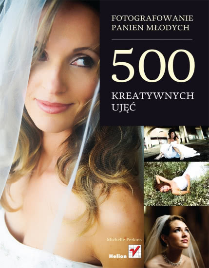 Fotografowanie Panien Młodych. 500 Kreatywnych Ujęć