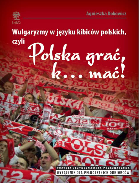 Wulgaryzmy w Języku Kibiców Polskich, Czyli „Polska Grać, K… mać!”