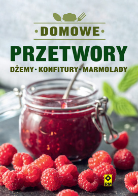 Domowe Przetwory. Dżemy, Konfitury, Marmolady