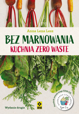 Bez Marnowania. Kuchnia Zero Waste. Wyd. II