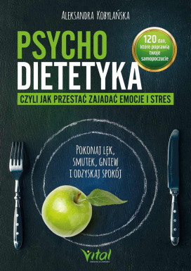 Psychodietetyka. Czyli Jak Przestać Zajadać Emocje i Stres