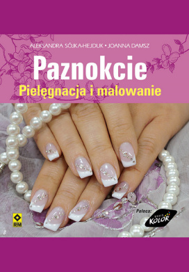 Paznokcie. Pielęgnacja i Malowanie