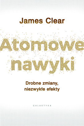 Atomowe Nawyki. Drobne Zmiany, Niezwykłe Efekty